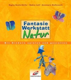 Fantasiewerkstatt Natur - Bestle-Körfer, Regina; Lohf, Sabine; Stollenwerk, Annemarie