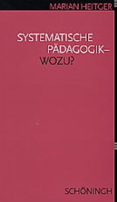 Systematische Pädagogik - Wozu? - Heitger, Marian