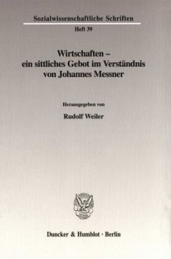 Wirtschaften - ein sittliches Gebot im Verständnis von Johannes Messner. - Weiler, Rudolf (Hrsg.)