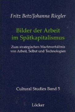 Bilder der Arbeit im Spätkapitalismus - Betz, Fritz; Riegler, Johanna