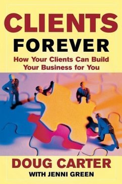 Clients Forever: How Your Clients Can Build Your Business for You - Carter, Doug