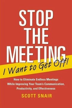 Stop the Meeting I Want to Get Off!: How to Eliminate Endless Meetings While Improving Your Team's Communication, Productivity, and Effectiveness - Snair, Scott