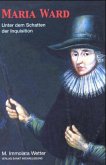 Maria Ward, unter dem Schatten der Inquisition 1630-1637 Maria Ward, unter dem Schatten der Inquisition 1630-1637