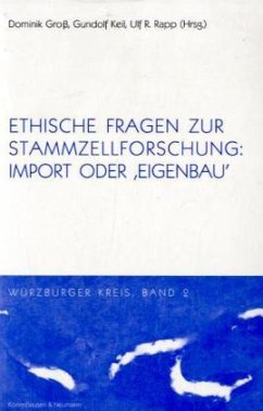 Ethische Fragen zur Stammzellforschung: Import oder 'Eigenbau' - Groß, Dominik / Keil, Gundolf / Rapp, Ulf R. (Hgg.)