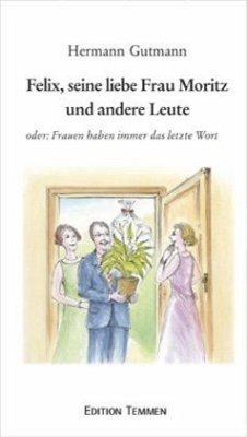 Felix, seine liebe Frau Moritz und andere Leute - Gutmann, Hermann