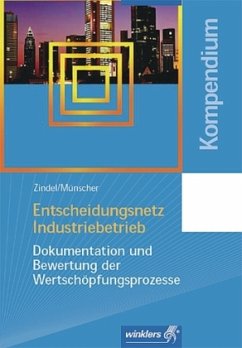 Entscheidungsnetz Industriebetrieb, Dokumentation und Bewertung der Wertschöpfungsprozesse - Zindel, Manfred; Münscher, Wilfried