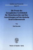 Die Praxis des Europäischen Gerichtshofs für Menschenrechte und ihre Auswirkungen auf das deutsche Strafverfahrensrecht.