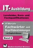 IT-Berufe Fachwörter mit Begriffsbestimmungen / IT-Ausbildung Bd.8