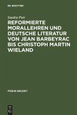Reformierte Morallehren und deutsche Literatur von Jean Barbeyrac bis Christoph Martin Wieland