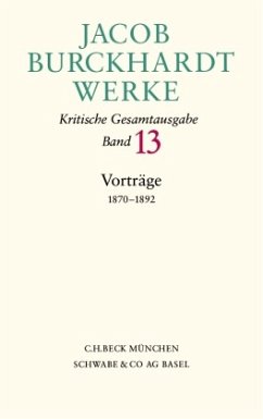 Jacob Burckhardt Werke Bd. 13: Vorträge 1870-1892 / Werke Bd.13 - Burckhardt, Jacob Chr.