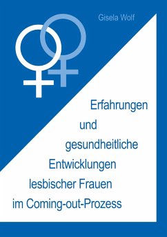 Erfahrungen und gesundheitliche Enwicklungen lesbischer Frauen im Coming-out-Prozess - Wolf, Gisela