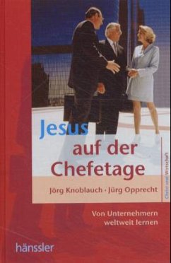 Jesus auf der Chefetage - Knoblauch, Jörg; Opprecht, Jürg