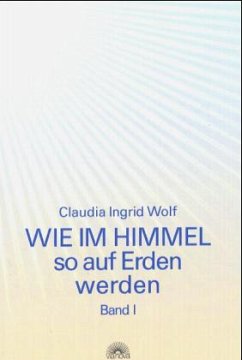 Wie im Himmel so auf Erden werden - Wolf, Claudia I.