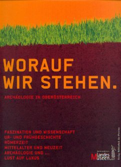 Worauf wir stehen. Archäologie in Oberösterreich