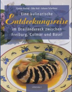 Eine kulinarische Entdeckungsreise im Dreiländereck zwischen Freiburg, Colmar und Basel - Buchal, Gustav C.; Keil, Silke; Scheibner, Johann