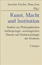 Kunst, Macht und Institution - Fischer, Joachim / Joas, Hans (Hgg.)