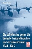 Die Luftoffensive gegen die deutsche Treibstoffindustrie und der Abwehreinsatz 1944-1945