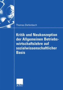 Kritik und Neukonzeption der Allgemeinen Betriebswirtschaftslehre auf sozialwissenschaftlicher Basis - Diefenbach, Thomas
