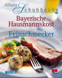 Alfons Schuhbecks Bayerische Hausmannskost für Feinschmecker - Schuhbeck, Alfons