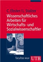 Wissenschaftliches Arbeiten für Wirtschafts- und Sozialwissenschaftler - Ebster, Claus / Stalzer, Lieselotte