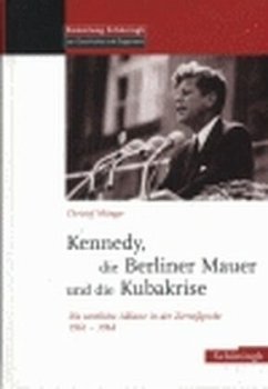 Die Berliner Mauer, Kennedy und die Kubakrise - Münger, Christof