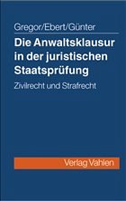 Die Anwaltsklausur in der Zweiten Juristischen Staatsprüfung - Ebert, Johannes; Gregor, Klaus; Günter, Peter