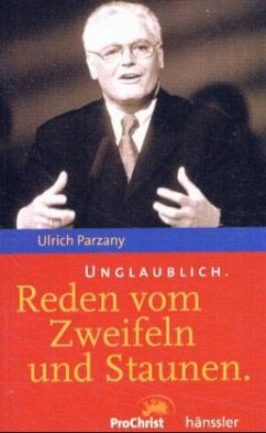 Unglaublich. Reden vom Zweifeln und Staunen - Parzany, Ulrich