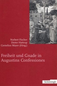 Freiheit und Gnade in Augustinus Confessiones - Fischer, Norbert / Hattrup, Dieter / Maier, Cornelius (Hgg.)