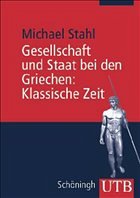 Gesellschaft und Staat bei den Griechen: Klassische Zeit - Stahl, Michael