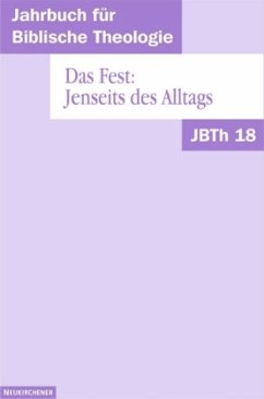Das Fest: Jenseits des Alltags / Jahrbuch für Biblische Theologie (JBTh) Bd.18 - Ebner, M. / Fischer, I. / Frey, J. / Fuchs, O. / Hamm, B. / Janowski, B. / Koerrenz, R. / Markschies, Chr. / Sattler, D. / Schmidt, W.H. / Stemberger, G. / Vollenweider, S. / Wacker, M.-Th. / Welker, M. / Weth, R. / Wolter, M. / Zenger, E. (Hgg.)