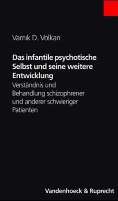 Das infantile psychotische Selbst und seine weitere Entwicklung - Volkan, Vamik D.