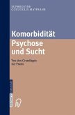 Komorbidität Psychose und Sucht. Von den Grundlagen zur Praxis: Mit Manualen für die Psychoedukation und Verhaltenstherapie