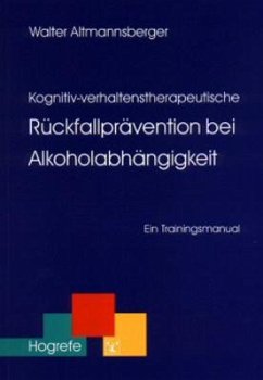 Kognitiv-verhaltenstherapeutische Rückfallprävention bei Alkoholabhängigkeit - Altmannsberger, Walter