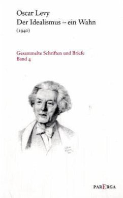 Der Idealismus, ein Wahn (1940) / Gesammelte Schriften und Briefe Bd.4 - Levy, Oscar