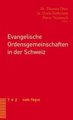 Evangelische Ordensgemeinschaften in der Schweiz - Dürr, Thomas / Kellerhals, Doris / Vonaesch, Pierre (Hgg.)