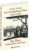 Der Dreißigjährige Krieg 1618-1648. Das Heer. Soldatenleben und Sitten [Band 1 von 3] / Der Dreißigjährige Krieg 1618-1648 Bd.1