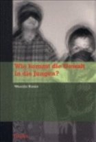 Cover Wie kommt die Gewalt in die Jungen?