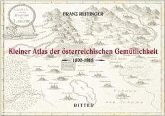 Kleiner Atlas der österreichischen Gemütlichkeit 1800-1918 - Reitinger, Franz