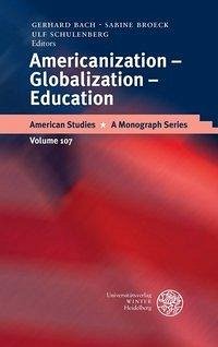 Americanization - Globalization - Education - Bach, Gerhard / Broeck, Sabine / Schulenberg, Ulf (eds.)