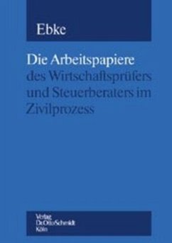 Die Arbeitspapiere des Wirtschaftsprüfers und Steuerberaters im Zivilprozess - Ebke, Werner F
