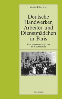 Deutsche Handwerker, Arbeiter und Dienstmädchen in Paris - König, Mareike (Hrsg.)