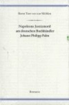 Napoleons Justizmord am deutschen Buchhändler Johann Philipp Palm - Zur Mühlen, Bernt Ture von