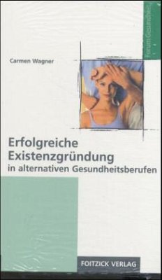 Erfolgreiche Existenzgründung in alternativen Gesundheitsberufen - Wagner, Carmen