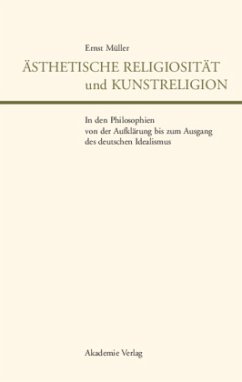 Ästhetische Religiosität und Kunstreligion in den Philosophien von der Aufklärung bis zum Ausgang des deutschen Idealismus - Müller, Ernst