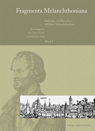 Fragmenta Melanchthoniana / Gedenken und Rezeption - 100 Jahre Melanchthonhaus / Fragmenta Melanchthoniana Bd.2 Fragmenta Melanchthoniana / Gedenken und Rezeption - 100 Jahre Melanchthonhaus / Fragmenta Melanchthoniana Bd.2