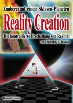 Reality Creation - Die kontrollierte Erschaffung von Realität - Dodson, Frederick E