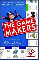 The Game Makers: The Story of Parker Brothers from Tiddledy Winks to Trivial Pursuit - Orbanes, Philip E.