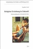 Religiöse Erziehung in Zukunft Religiöse Erziehung in Zukunft