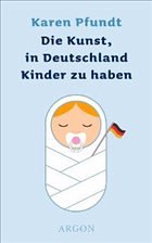 Die Kunst, in Deutschland Kinder zu haben - Pfundt, Karen