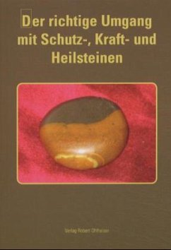 Der richtige Umgang mit Schutz-, Kraft- und Heilsteinen - Ohlheiser, Robert